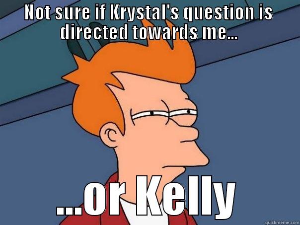 NOT SURE IF KRYSTAL'S QUESTION IS DIRECTED TOWARDS ME... ...OR KELLY Futurama Fry