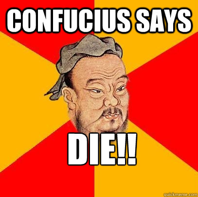 Confucius says DIE!! - Confucius says DIE!!  Confucius says