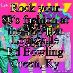 ROCK YOUR 80'S FASHION AT THE TOP HAT CABARET 2545 LOUISVILLE RD BOWLING GREEN, KY Idiot Nerd Girl