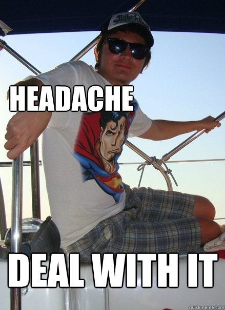 headache deal with it  Boat Bro