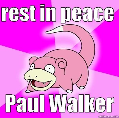 REST IN PEACE    PAUL WALKER Slowpoke