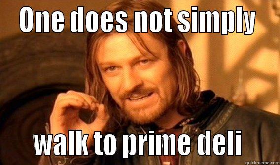  ONE DOES NOT SIMPLY      WALK TO PRIME DELI     One Does Not Simply