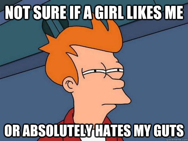 Not sure if a girl likes me Or absolutely hates my guts  Futurama Fry