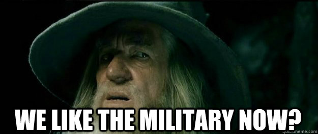  We like the military now?  Gandalf