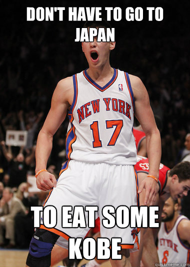 don't have to go to japan to eat some kobe - don't have to go to japan to eat some kobe  Angry Jeremy Lin