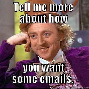 TELL ME MORE ABOUT HOW YOU WANT SOME EMAILS.  Condescending Wonka