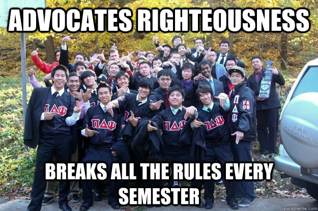 Advocates Righteousness Breaks all the rules every semester  Break