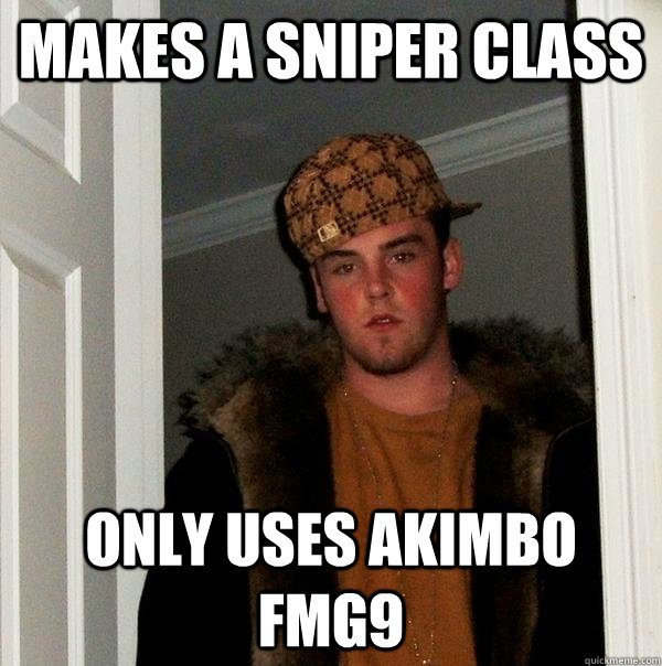 Makes a sniper class Only uses akimbo FMG9 - Makes a sniper class Only uses akimbo FMG9  Scumbag Steve