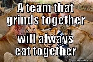 A TEAM THAT GRINDS TOGETHER WILL ALWAYS EAT TOGETHER Misc