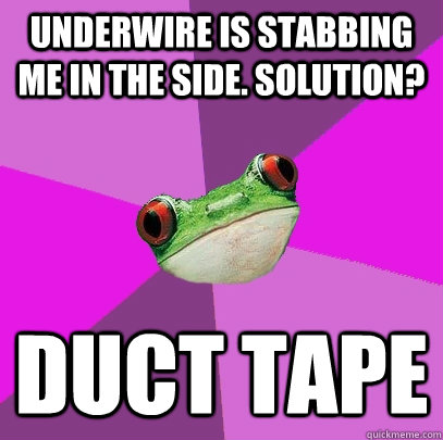 underwire is stabbing me in the side. solution? duct tape  Foul Bachelorette Frog