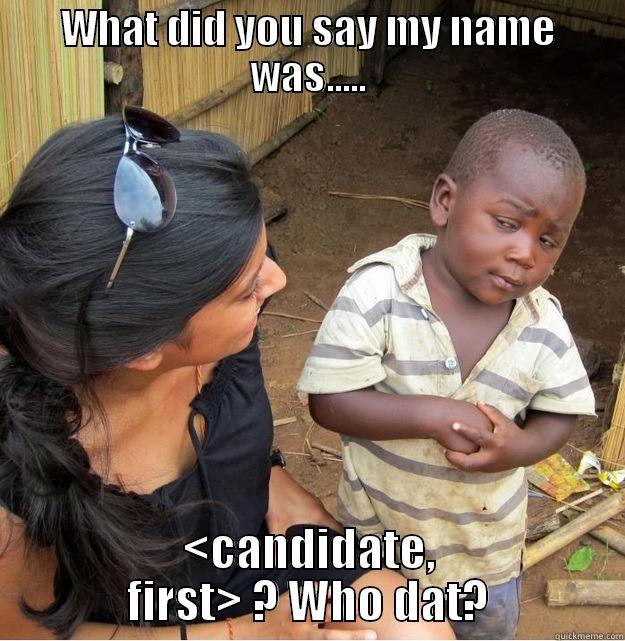 WHAT DID YOU SAY MY NAME WAS..... <CANDIDATE, FIRST> ? WHO DAT? Skeptical Third World Kid