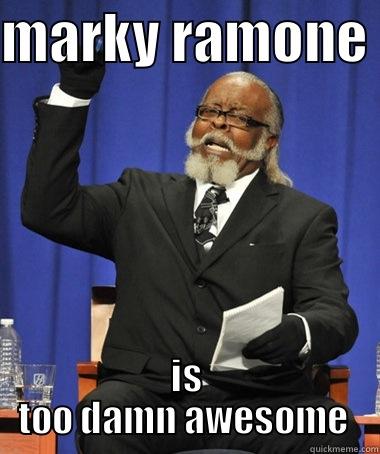 marky ramone  - MARKY RAMONE  IS TOO DAMN AWESOME  Jimmy McMillan