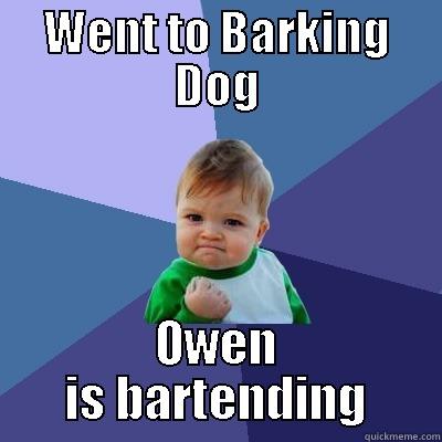 Barking Dog - WENT TO BARKING DOG OWEN IS BARTENDING Success Kid