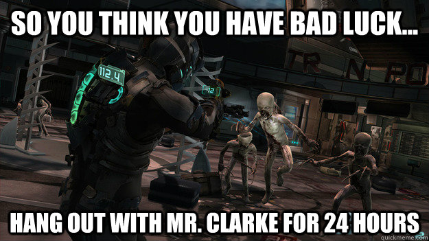 So you think you have bad luck... hang out with mr. clarke for 24 hours - So you think you have bad luck... hang out with mr. clarke for 24 hours  Misc