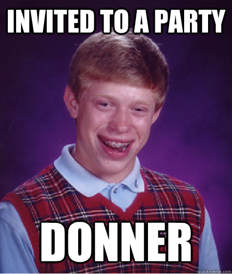 invited to a party donner - invited to a party donner  Bad Luck Brian