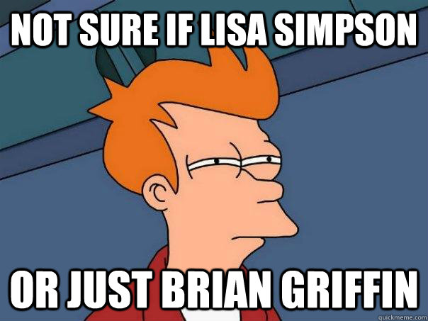 not sure if lisa simpson or just brian griffin  Futurama Fry