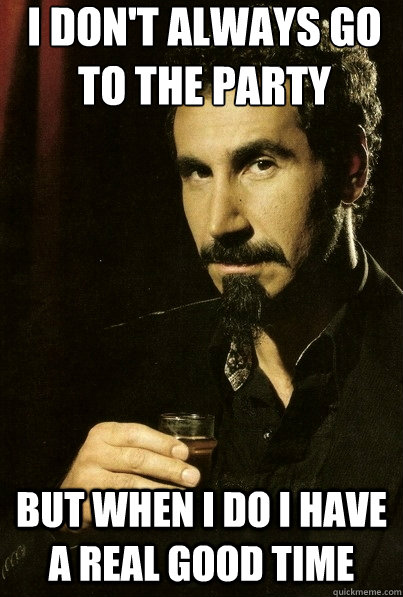 I don't always go To the party but when i do i have a real good time  most interesting serj tankian