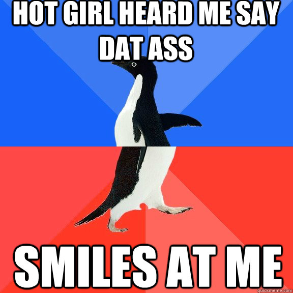 Hot girl heard me say dat ass Smiles at me  Socially Awkward Awesome Penguin