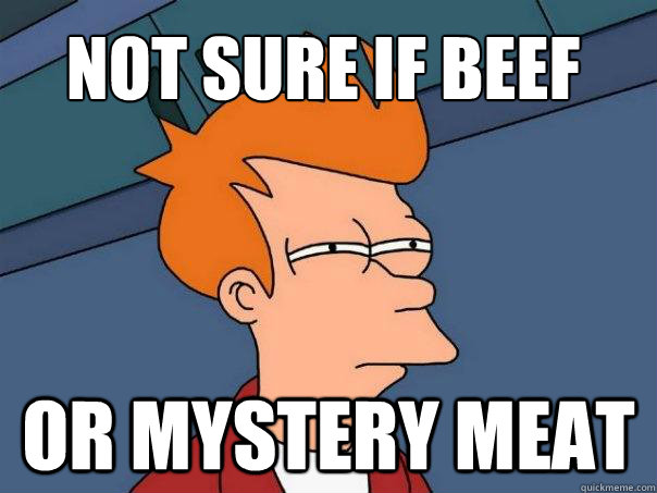 Not sure if beef Or mystery meat  - Not sure if beef Or mystery meat   Futurama Fry