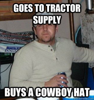 goes to tractor supply buys a cowboy hat - goes to tractor supply buys a cowboy hat  Misc