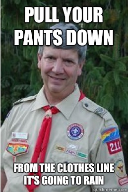 Pull your pants down from the clothes line it's going to rain  Harmless Scout Leader