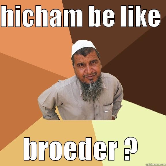 broeder :D - HICHAM BE LIKE  BROEDER ? Ordinary Muslim Man