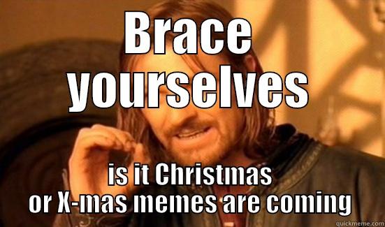 BRACE YOURSELVES IS IT CHRISTMAS OR X-MAS MEMES ARE COMING Boromir