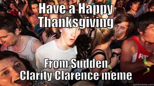 HAVE A HAPPY THANKSGIVING FROM SUDDEN CLARITY CLARENCE MEME Sudden Clarity Clarence