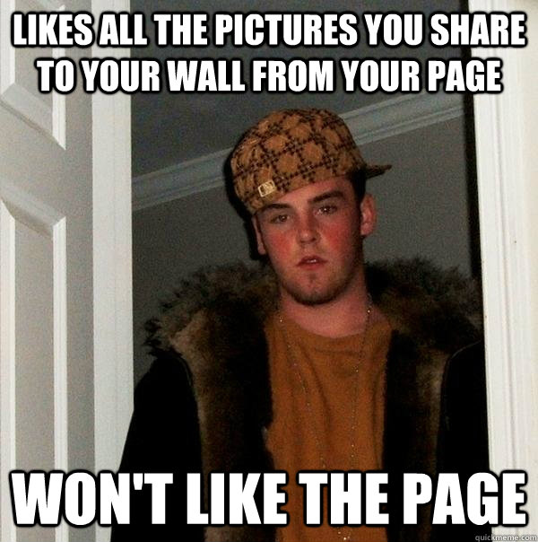 likes all the pictures you share to your wall from your page won't like the page  Scumbag Steve