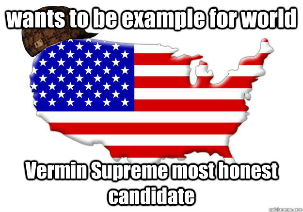 wants to be example for world Vermin Supreme most honest candidate  Scumbag america