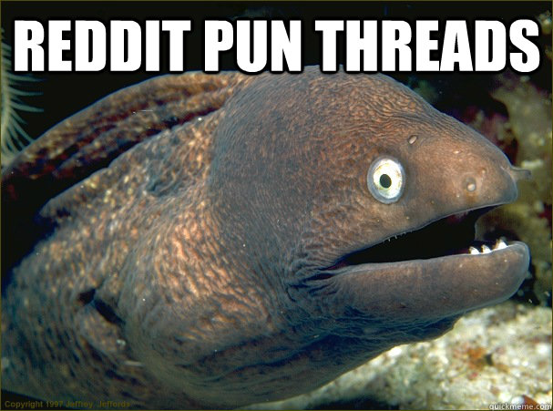 Reddit Pun threads   Bad Joke Eel