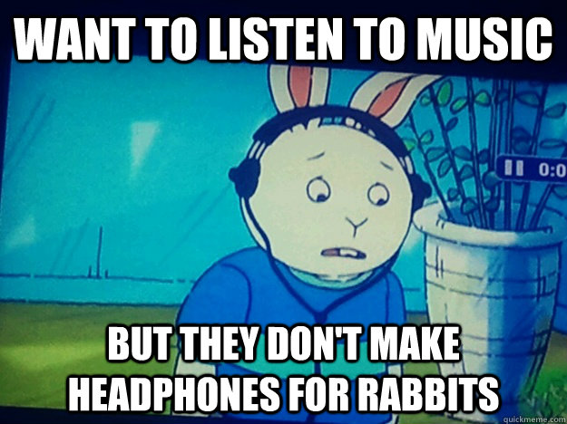 Want to listen to music But they don't make headphones for rabbits - Want to listen to music But they don't make headphones for rabbits  First World Rabbit Problems