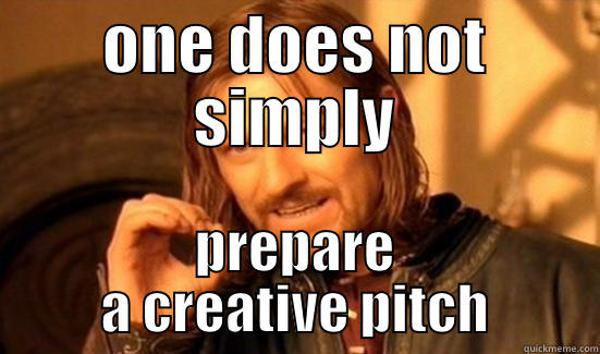 Ad Agency meme - ONE DOES NOT SIMPLY PREPARE A CREATIVE PITCH Boromir