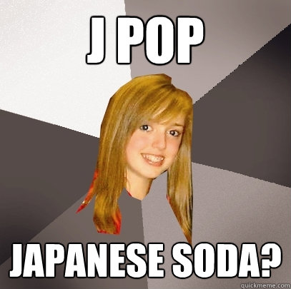 j pop japanese soda?   Musically Oblivious 8th Grader