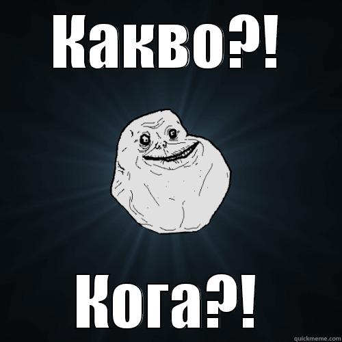 КАКВО?! КОГА?! Forever Alone