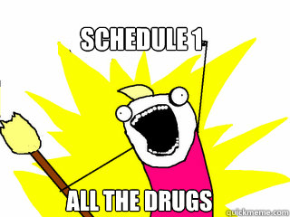 Schedule 1 All the drugs  All The Things