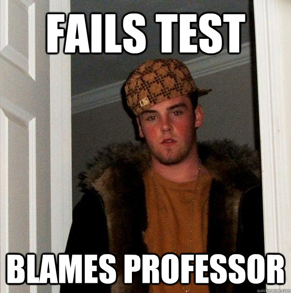 Fails test blames professor  Scumbag Steve