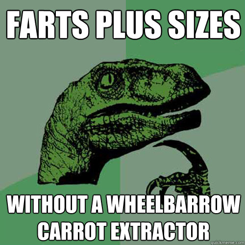 Farts plus sizes without a wheelbarrow carrot extractor   Philosoraptor