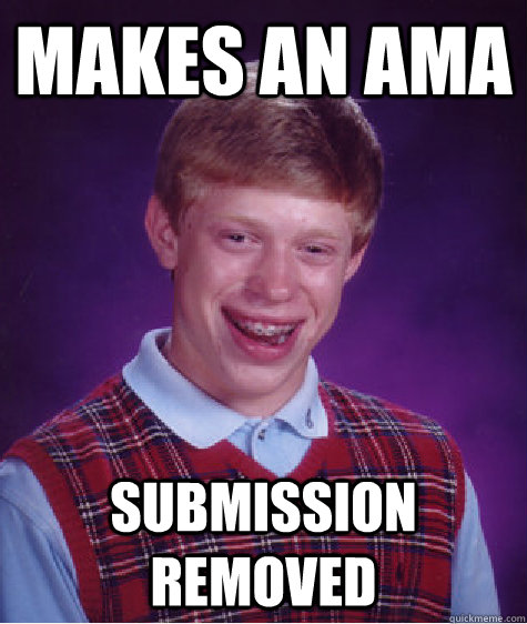 MAKES An AMA SUBMISSION REMOVED  Bad Luck Brian