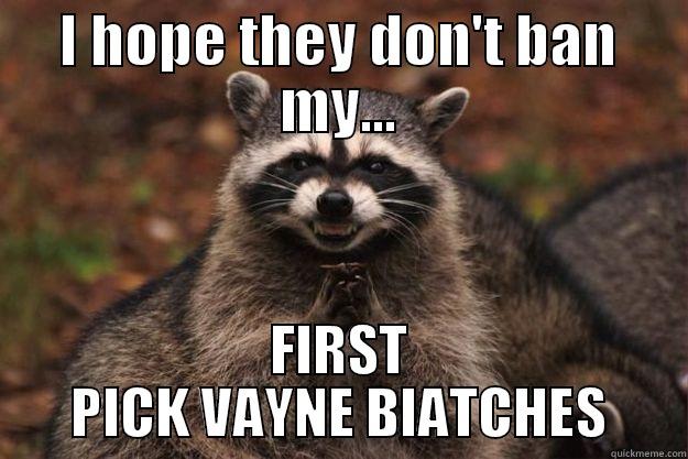 I HOPE THEY DON'T BAN MY... FIRST PICK VAYNE BIATCHES Evil Plotting Raccoon