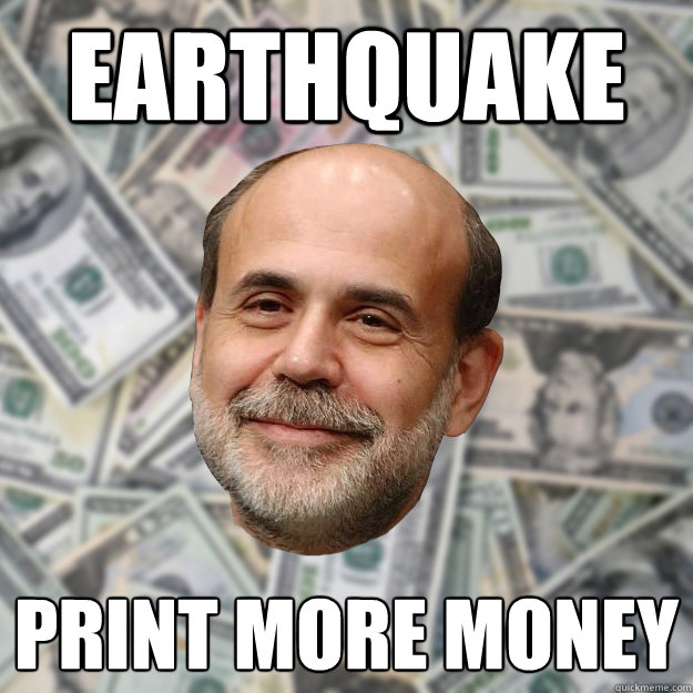 Earthquake Print more money - Earthquake Print more money  Ben Bernanke