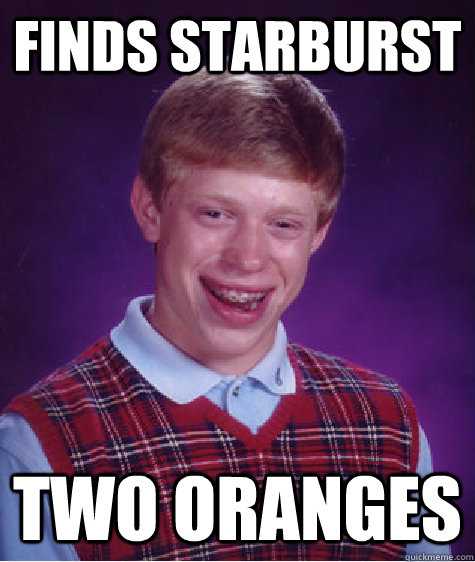 Finds Starburst Two oranges  Bad Luck Brian