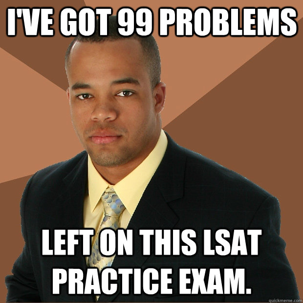 I've got 99 problems left on this LSAT Practice exam.  Successful Black Man