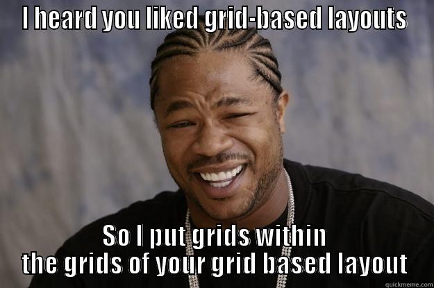 I HEARD YOU LIKED GRID-BASED LAYOUTS SO I PUT GRIDS WITHIN THE GRIDS OF YOUR GRID BASED LAYOUT Xzibit meme