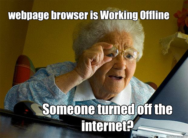 webpage browser is Working Offline Someone turned off the internet? - webpage browser is Working Offline Someone turned off the internet?  Grandma finds the Internet