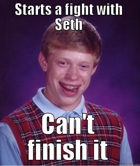 STARTS A FIGHT WITH SETH CAN'T FINISH IT Bad Luck Brian