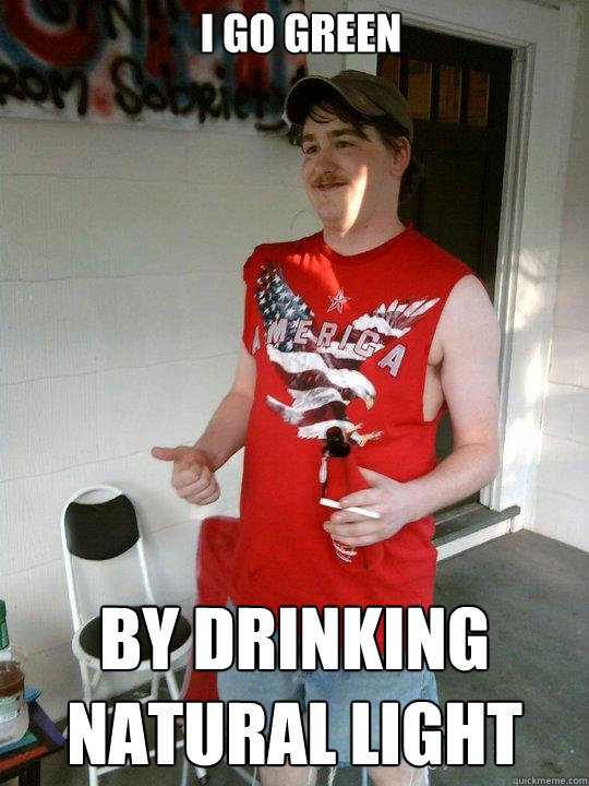 I go Green by drinking natural light  Redneck Randal