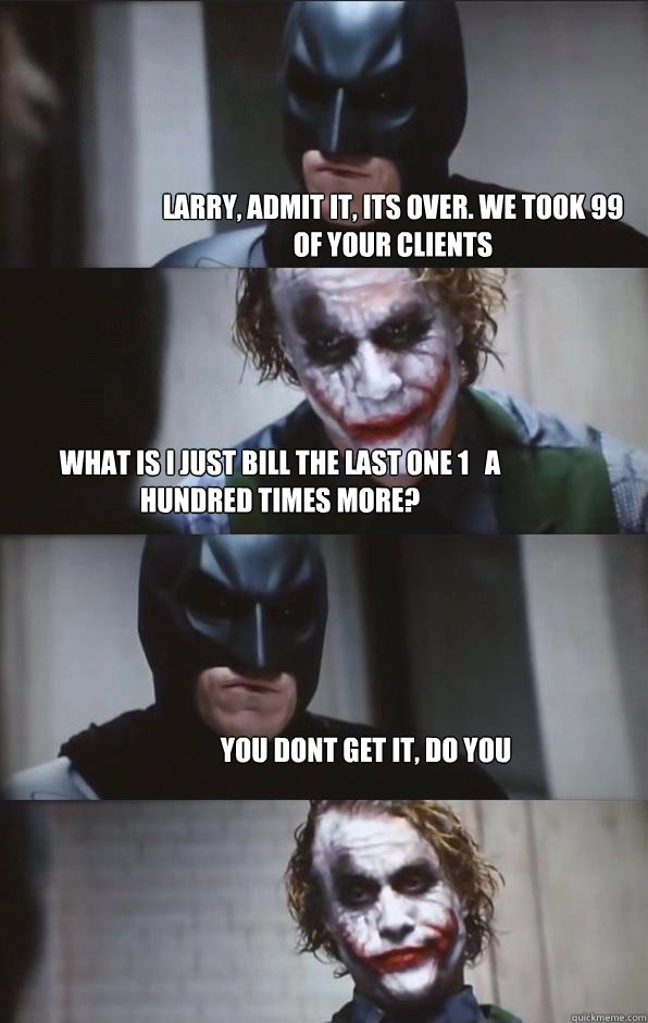 LArry, admit it, its over. We took 99 of your clients What is I just bill the last one 1   a hundred times more? you dont get it, do you - LArry, admit it, its over. We took 99 of your clients What is I just bill the last one 1   a hundred times more? you dont get it, do you  Batman Panel