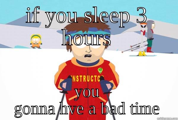 IF YOU SLEEP 3 HOURS YOU GONNA HVE A BAD TIME Super Cool Ski Instructor