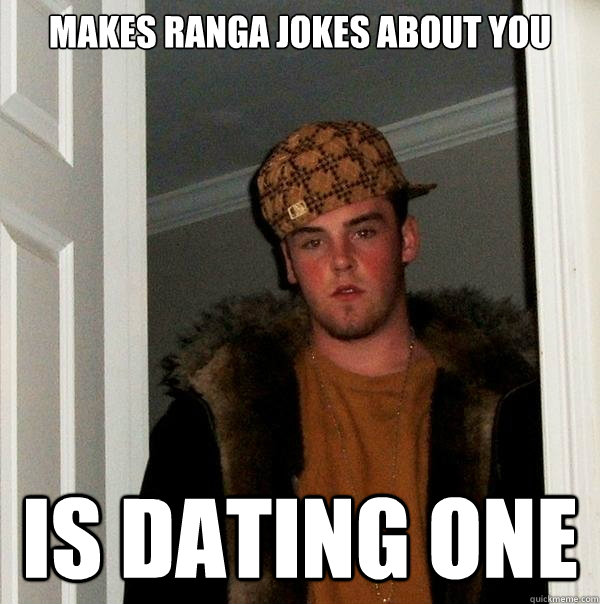 Makes ranga jokes about you Is dating one - Makes ranga jokes about you Is dating one  Scumbag Steve